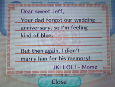 Jeff, Your dad forgot our wedding anniversary, so I'm feeling kind of blue. But then again, I didn't marry him for his memory! JK! LOL! - Momz