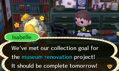 Isabelle: We've met our collection goal for the museum renovation project! It should be complete tomorrow!