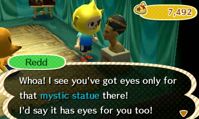 Redd: Whoa! I see you've got eyes ony for that mystic statue there! I'd say it has eyes for you too!