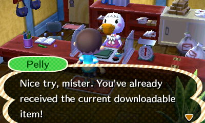 Pelly: Nice try, mister. You've already received the current downloadable item!