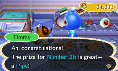 Timmy: Ah, congratulations! The prize for Number 26 is great--a Pipe!