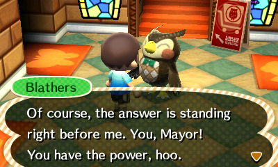 Blathers: Of course, the answer is standing right before me. You, Mayor! You have the power, hoo.