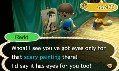 Redd: Whoa! I see you've got eyes only for that scary painting there! I'd say it has eyes for you too!