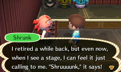 Shrunk: I retired a while back, but even now, when I see a stage, I can feel it just calling to me. "Shruuuunk," it says!