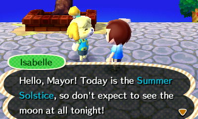 Isabelle: Hello, Mayor! Today is the Summer Solstice, so don't expect to see the moon at all tonight!
