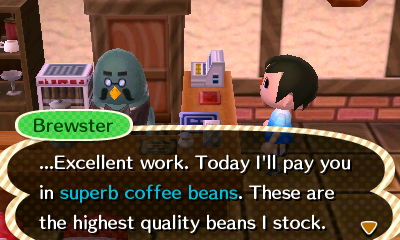 Brewster: ...Excellent work. Today I'll pay you in superb coffee beans. These are the highest quality beans I stock.