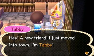 Tabby: Hey! A new friend! I just moved into town. I'm Tabby!