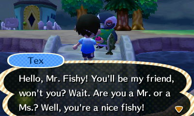 Tex: Hello, Mr. Fishy! You'll be my friend, won't you? Wait. Are you a Mr. or a Ms.? Well, you're a nice fishy!