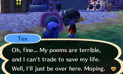 Tex: Oh, fine... My poems are terrible, and I can't trade to save my life. Well, I'll just be over here. Moping.
