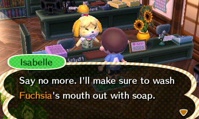 Isabelle: Say no more. I'll make sure to wash Fuchsia's mouth out with soap.