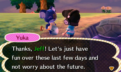Yuka: Thanks, Jeff! Let's just have fun over these last few days and not worry about the future.