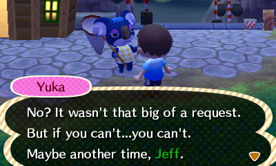 Yuka: No? It wasn't that big of a request. But if you can't...you can't. Maybe another time, Jeff.