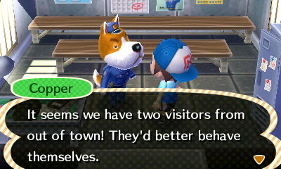 Copper: It seems we have two visitors from out of town! They'd better behave themselves.