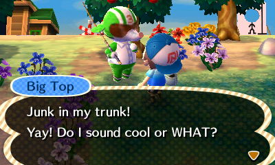 Big Top: Junk in my trunk! Yay! Do I sound cool or WHAT?