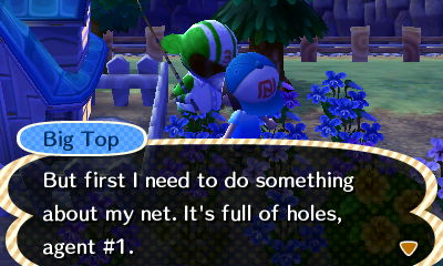 Big Top: But first I need to do something about my net. It's full of holes, agent #1.