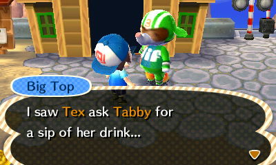 Big Top: I saw Tex ask Tabby for a sip of her drink...