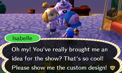 Isabelle: Oh my! You've really brought me an idea for the show? That's so cool! Please show me the custom design!
