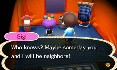 Gigi: Who knows? Maybe someday you and I will be neighbors!