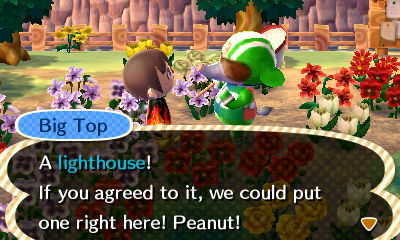 Big Top: A lighthouse! If you agreed to it, we could put one right here! Peanut!