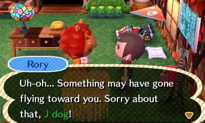 Rory: Uh-oh... Something may have gone flying toward you. Sorry about that, J dog!