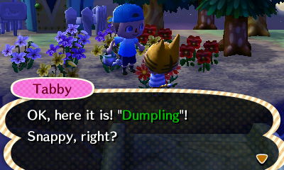 Tabby: OK, here it is! Dumpling! Snappy, right?
