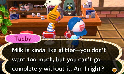 Tabby: Milk is kinda like glitter--you don't want too much, but you can't go completely without it. Am I right?