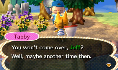 Tabby: You won't come over, Jeff? Well, maybe another time then.