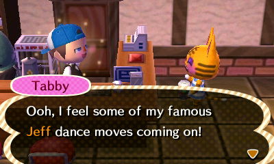 Tabby: Ooh, I feel some of my famous Jeff dance moves coming on!