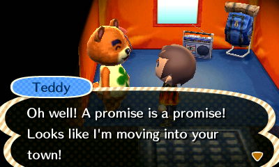Teddy: Oh well! A promise is a promise! Looks like I'm moving into your town!