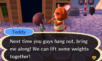 Teddy: Next time you guys hang out, bring me along! We can lift some weights together!