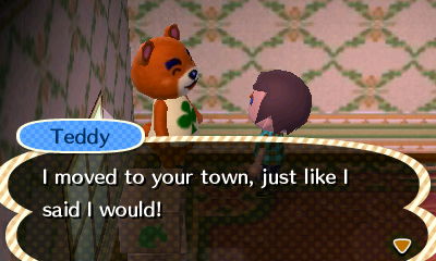 Teddy: I moved to your town, just like I said I would!
