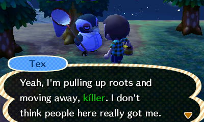 Tex: Yeah, I'm pulling up roots and moving away, killer. I don't think people here really got me.