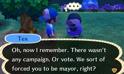 Tex: Oh, now I remember. There wasn't any campaign. Or vote. We sort of forced you to be mayor, right?