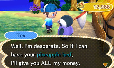 Tex: Well, I'm desperate. So if I can have your pineapple bed, I'll give you ALL my money.