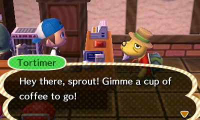 Tortimer: Hey there, sprout! Gimme a cup of coffee to go!