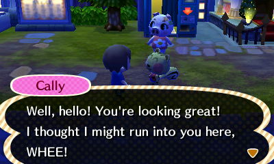 Cally: Well, hello! You're looking great! I thought I might run into you here. WHEE!