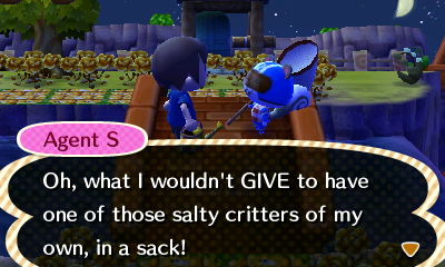 Agent S: Oh, what I wouldn't GIVE to have one of those salty critters of my own, in a sack!