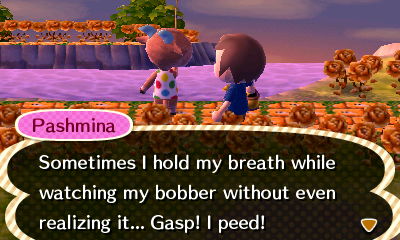 Pashmina: Sometimes I hold my breath while watching my bobber without even realizing it... Gasp! I peed!
