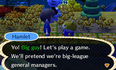 Hamlet: Yo! Big guy! Let's play a game, we'll pretend we're big-league general managers.