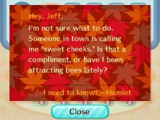 Jeff, I'm not sure what to do. Someone in town is calling me "sweet cheeks." Is that a compliment, or have I been attracting bees lately? -Hamlet