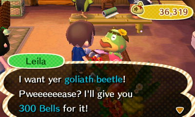 Leila: I want yer goliath beetle! Pweeeeeease? I'll give you 300 bells for it!