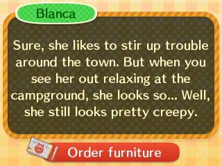 Blanca. Sure, she likes to stir up trouble around the town. But when you see her out relaxing at the campground, she looks so... Well, she still looks pretty creepy.