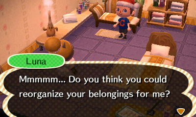 Luna: Mmmmm... Do you think you could reorganize your belongings for me?