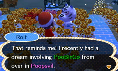 Rolf: That reminds me! I recently had a dream involving PooBinGo from over in Poopsvil.
