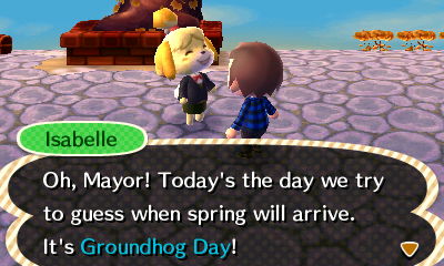 Isabelle: Oh, Mayor! Today's the day we try to guess when spring will arrive. It's Groundhog Day!