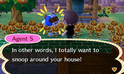 Agent S: In other words, I totally want to snoop around your house!
