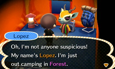 Lopez: Oh, I'm not anyone suspicious! My name's Lopez. I'm just out camping in Forest.