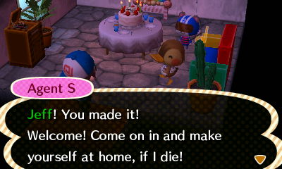 Agent S: Jeff! You made it! Welcome! Come on in and make yourself at home, if I die!