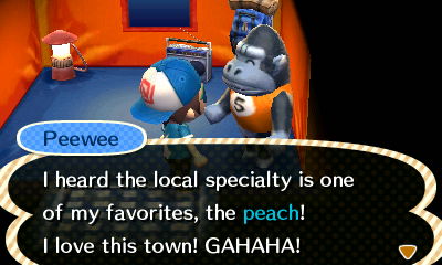 Peewee: I heard the local specialty is one of my favorites, the peach! I love this town! GAHAHA!