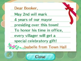 Dear Booker, May 2nd will mark 4 years of our mayor presiding over this town! To honor his time in office, every villager will get a special celebratory gift! -Isabelle from Town Hall